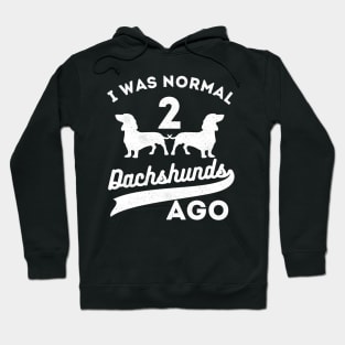 I Was Normal 2 Dachshunds Ago Dachshunds Hoodie